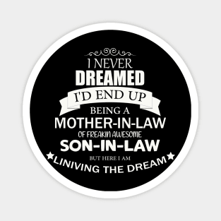 I Never Dreamed I'd end up being A Mother In Law Of A freakin' Awesome Son in Law but here i am living the dream Shirt Mother Magnet